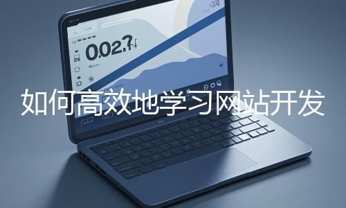 如何高效地學習網站開發的基礎知識？